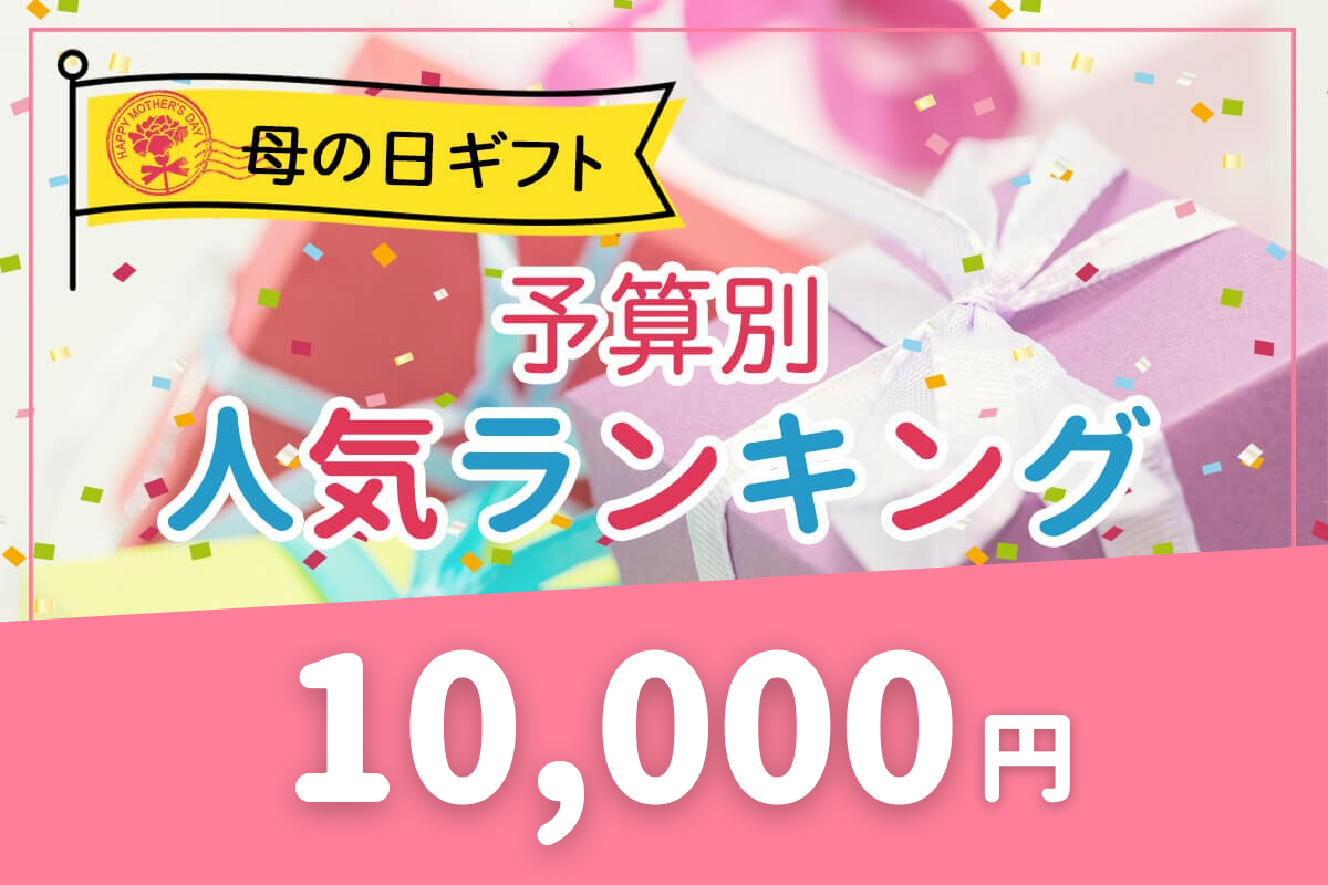 母の日プレゼント「予算10,000円のギフト」売れ筋ランキング（毎日更新）